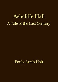 Cover of Ashcliffe Hall: A tale of the last century — Background and Themes
